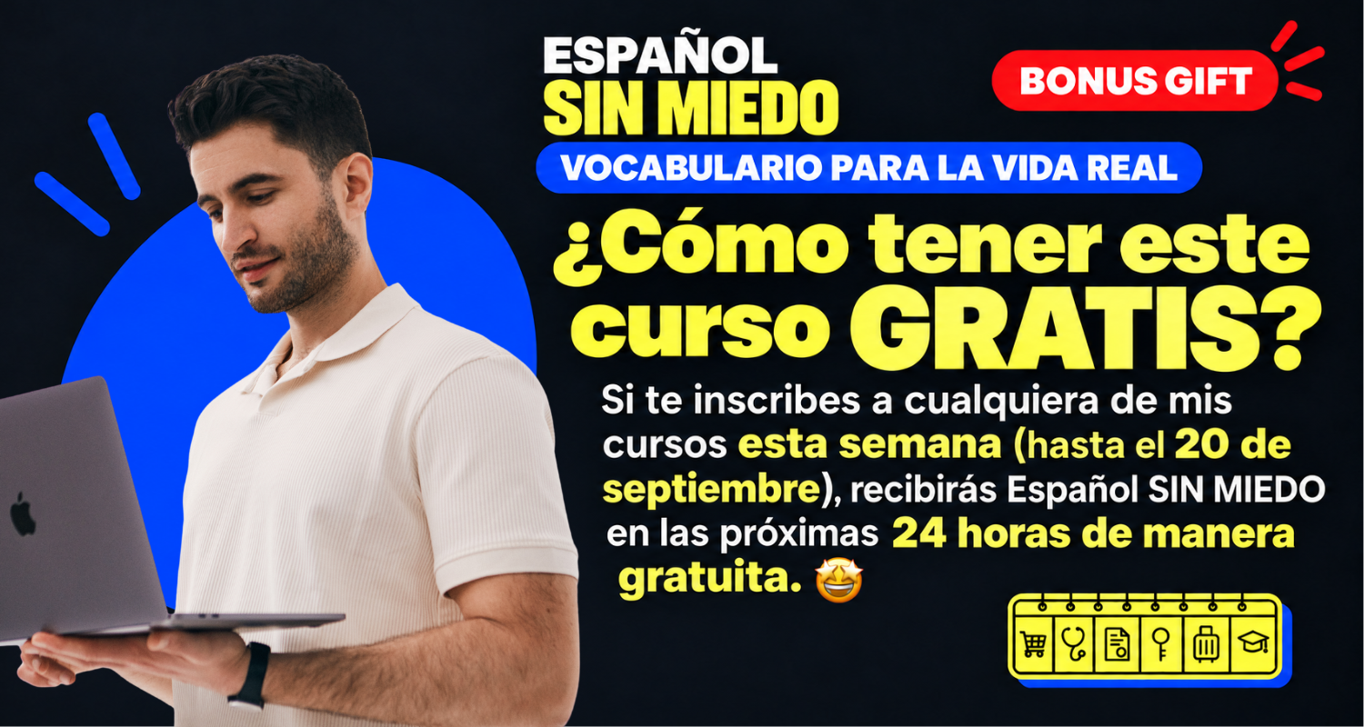 Bonus gratis: inscríbete a cualquier curso esta semana (hasta el 20 de septiembre) y recibe Español SIN MIEDO gratis en 24 horas